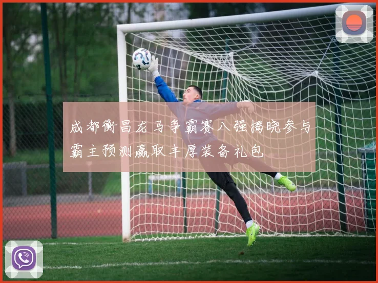 成都衡昌龙马争霸赛八强揭晓参与霸主预测赢取丰厚装备礼包