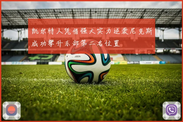 凯尔特人凭借强大实力逆袭尼克斯成功攀升东部第二名位置